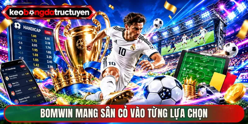 Bomwin – Cổng Game Cá Cược Trực Tuyến Kèo Bóng Siêu Nét 2 Bomwin mang sân cỏ vào từng lựa chọn