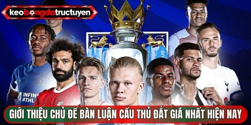 Cầu Thủ Đắt Giá Nhất Hiện Nay – Sức Hút Của Các Siêu Sao 2 Giới thiệu chủ đề bàn luận cầu thủ đắt giá nhất hiện nay
