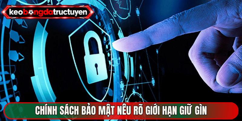 Chính sách bảo mật nêu rõ giới hạn giữ gìn 
