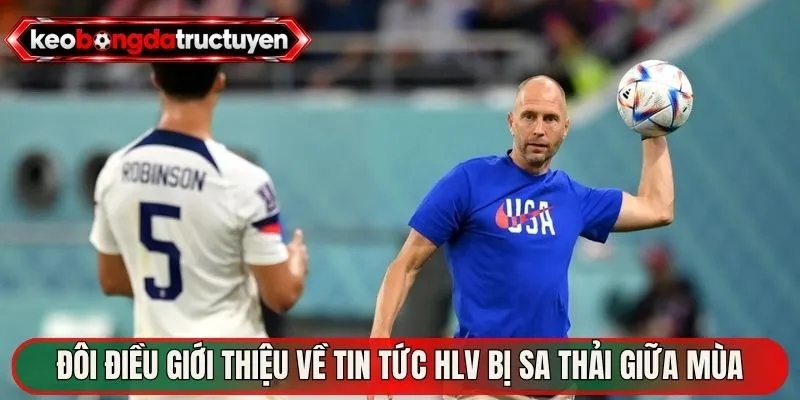 HLV Bị Sa Thải Giữa Mùa – Cơn Chấn Động Thị Trường Bóng 2 Đôi điều giới thiệu về tin tức HLV bị sa thải giữa mùa