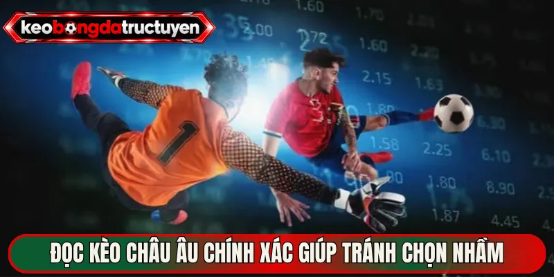 Đọc kèo châu Âu chính xác giúp tránh chọn nhầm