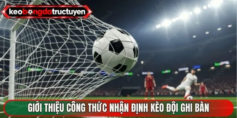 Giới thiệu công thức nhận định kèo đội ghi bàn