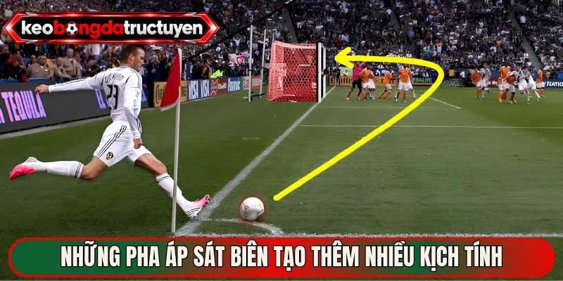 Những pha áp sát biên tạo thêm nhiều kịch tính