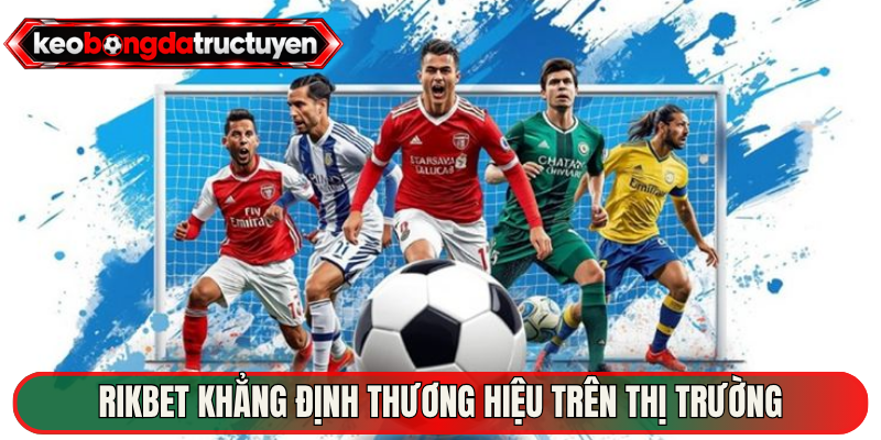 Rikbet Sân Chơi Thể Thao Với Kèo Bóng Đá Trực Tuyến Số 1 2 Rikbet khẳng định thương hiệu trên thị trường