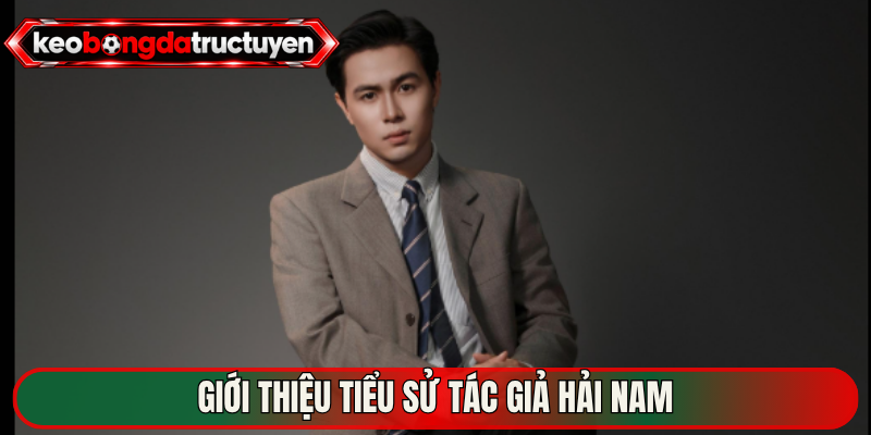 Giới thiệu tiểu sử tác giả Hải Nam