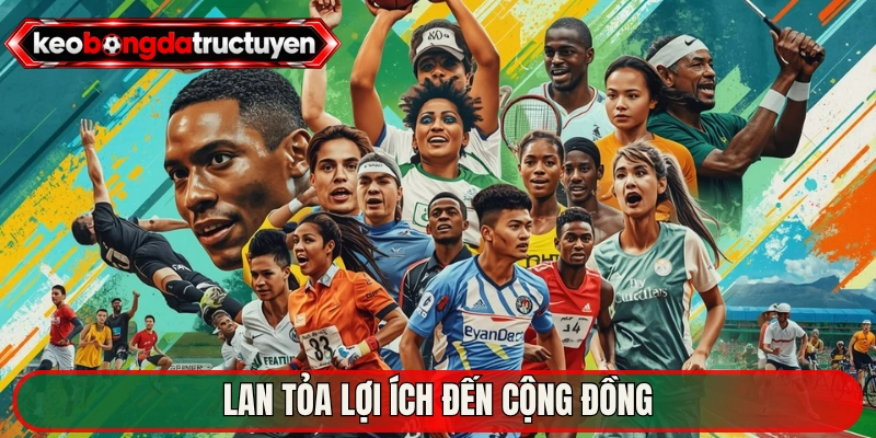 Lan tỏa lợi ích đến cộng đồng 