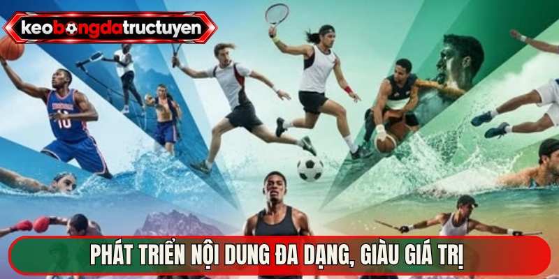 Phát triển nội dung đa dạng, giàu giá trị 
